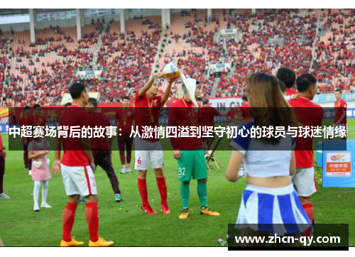 中超赛场背后的故事：从激情四溢到坚守初心的球员与球迷情缘