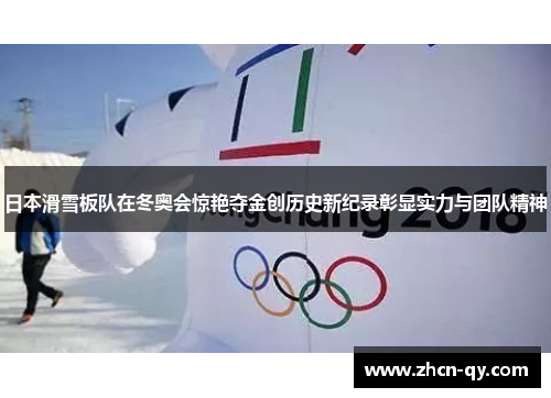 日本滑雪板队在冬奥会惊艳夺金创历史新纪录彰显实力与团队精神