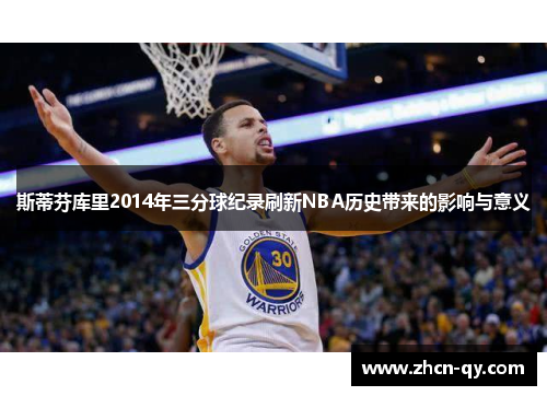 斯蒂芬库里2014年三分球纪录刷新NBA历史带来的影响与意义