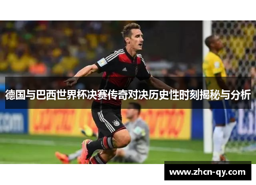 德国与巴西世界杯决赛传奇对决历史性时刻揭秘与分析