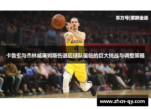 卡鲁索与杰林威廉姆斯伤退后球队面临的巨大挑战与调整策略