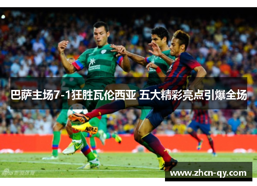 巴萨主场7-1狂胜瓦伦西亚 五大精彩亮点引爆全场