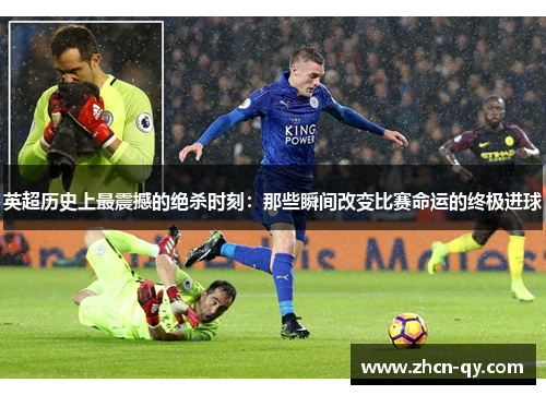 英超历史上最震撼的绝杀时刻：那些瞬间改变比赛命运的终极进球