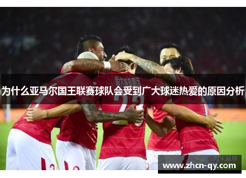 为什么亚马尔国王联赛球队会受到广大球迷热爱的原因分析