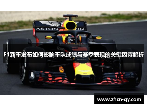 F1新车发布如何影响车队成绩与赛季表现的关键因素解析
