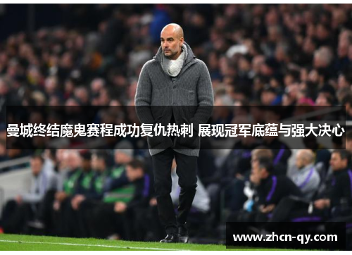 曼城终结魔鬼赛程成功复仇热刺 展现冠军底蕴与强大决心