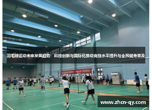 羽毛球运动未来发展趋势：科技创新与国际化推动竞技水平提升与全民健身普及