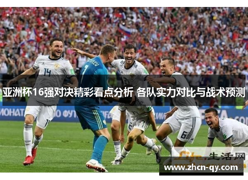 亚洲杯16强对决精彩看点分析 各队实力对比与战术预测