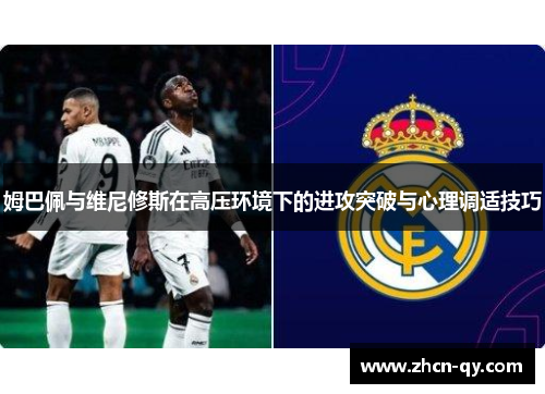 姆巴佩与维尼修斯在高压环境下的进攻突破与心理调适技巧