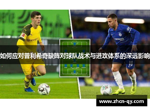 如何应对普利希奇缺阵对球队战术与进攻体系的深远影响