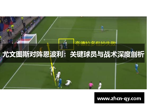 尤文图斯对阵恩波利：关键球员与战术深度剖析