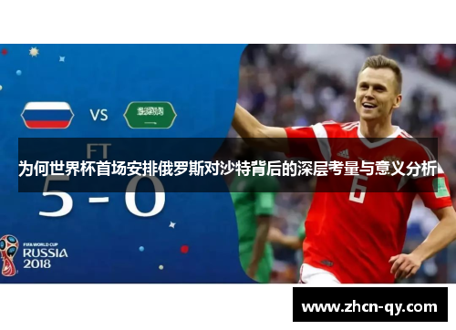 为何世界杯首场安排俄罗斯对沙特背后的深层考量与意义分析