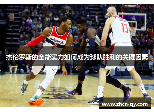 杰伦罗斯的全能实力如何成为球队胜利的关键因素