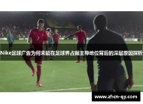 Nike足球广告为何未能在足球界占据主导地位背后的深层原因探析
