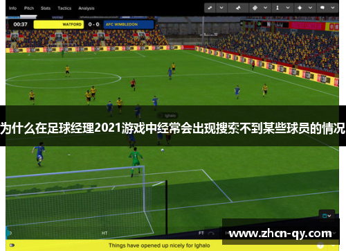 为什么在足球经理2021游戏中经常会出现搜索不到某些球员的情况